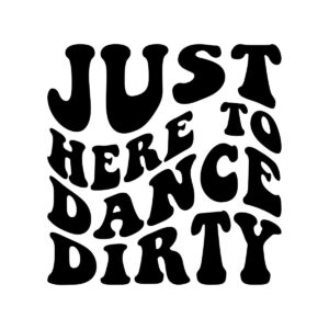 Just Here To Dance Dirty SVG 21868