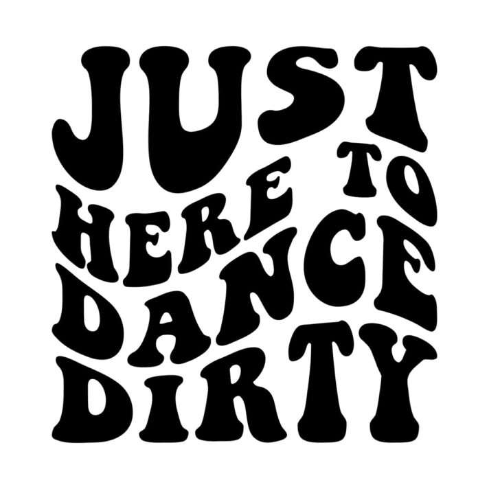 Just Here To Dance Dirty SVG 21868