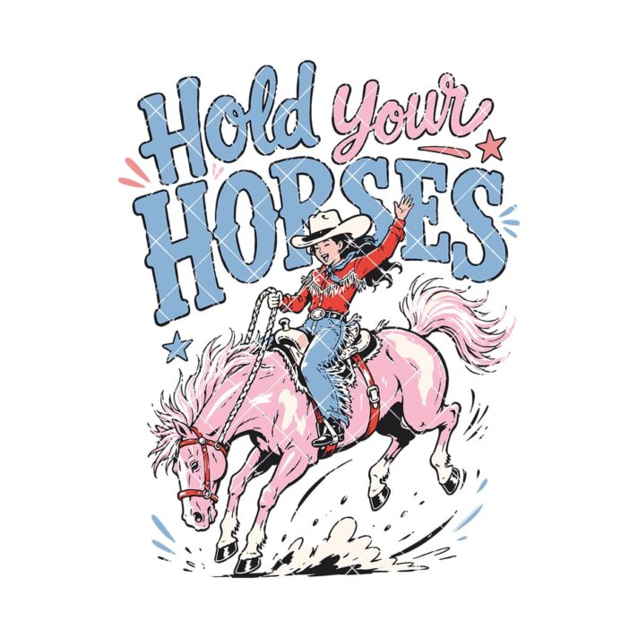 Hold Your Horses Cowgirl Sublimation Design 1312